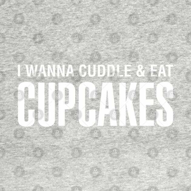 I Wanna Cuddle and Eat Cupcakes by CityNoir